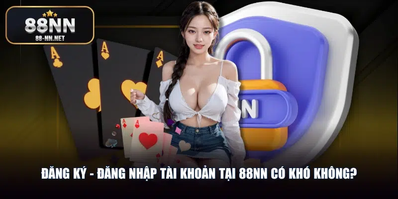 Đăng ký - đăng nhập tài khoản tại 88nn có khó không?