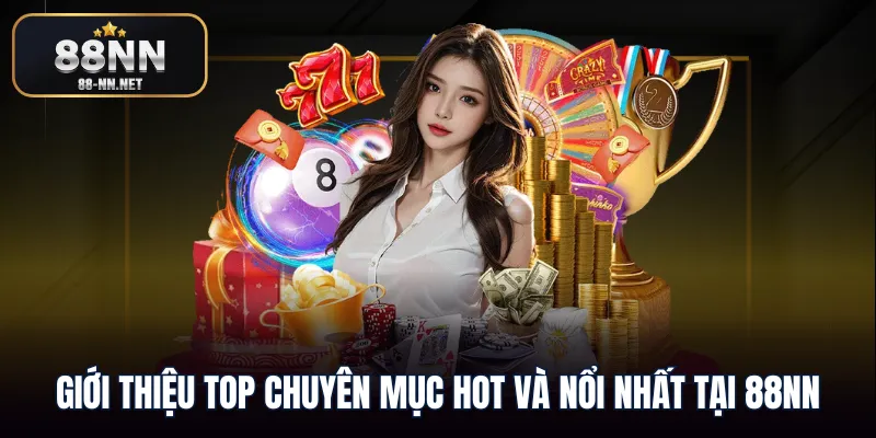 Giới thiệu top chuyên mục hot và nổi nhất tại 88nn