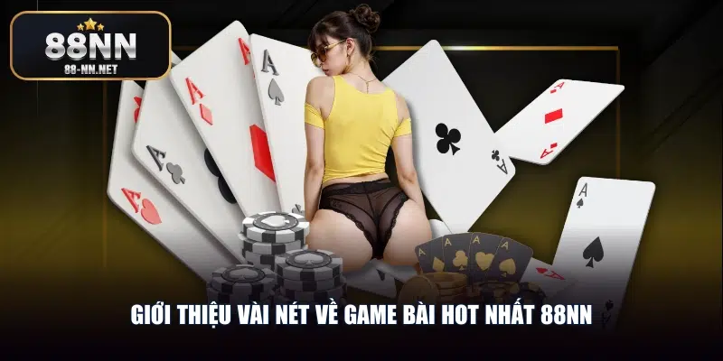 Giới thiệu vài nét về game bài hot nhất 88nn