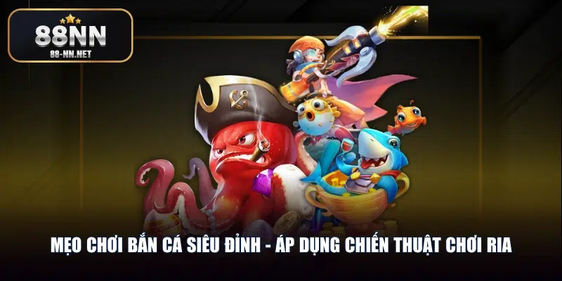 Mẹo chơi bắn cá siêu đỉnh - Áp dụng chiến thuật chơi ria