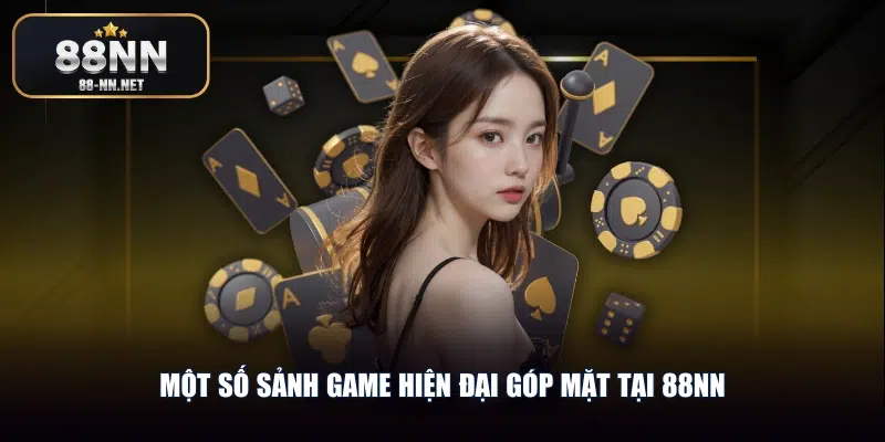 Một số sảnh game hiện đại góp mặt tại 88nn