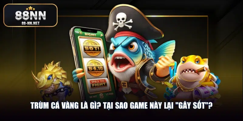 Trùm cá vàng là gì? Tại sao game này lại "gây sốt"?